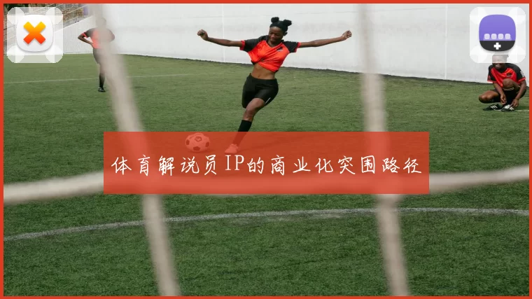 体育解说员IP的商业化突围路径