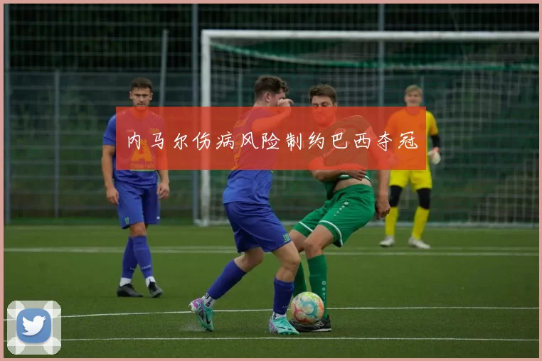 内马尔伤病风险制约巴西夺冠