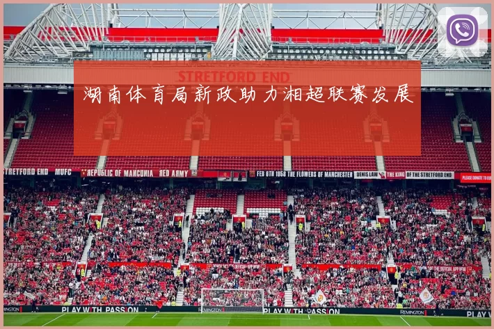 湖南体育局新政助力湘超联赛发展
