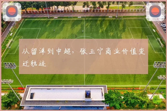 从留洋到中超，张玉宁商业价值变迁轨迹