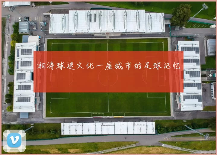 湘涛球迷文化一座城市的足球记忆
